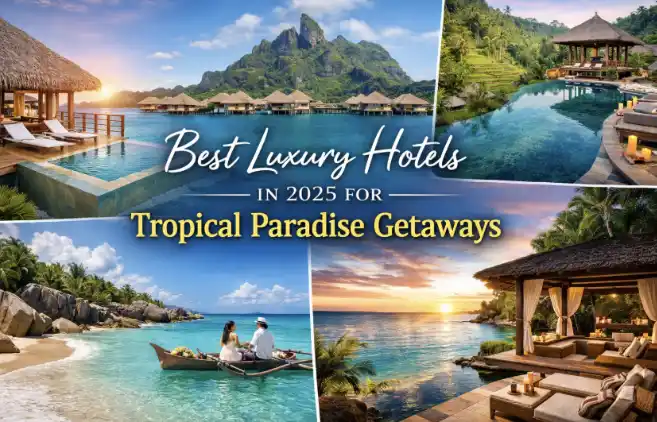 Best Luxury Hotels in 2025 for Tropical Paradise Getaways